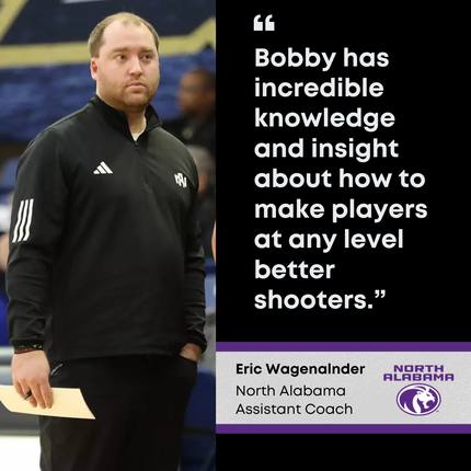 Eric Wagenlander, North Alabama assistant coach: Bobby has incredible knowledge and insight about how to make players at any level better shooters