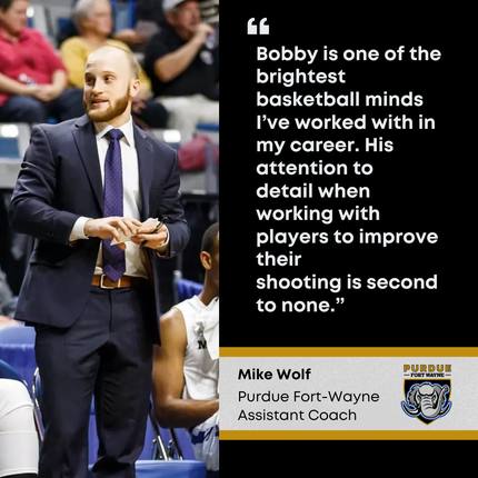 Mike Wolf, Purdue Fort Wayne assistant coach: Bobby is one of the brightest basketball minds I've worked with
